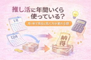推し活に年間いくら使っている？月・年で見ると見え方が変わる話