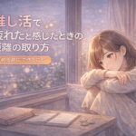 推し活で疲れたと感じたときの距離の取り方｜やめる前にできること